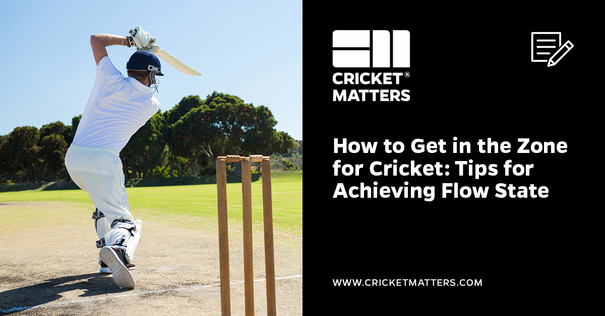 How to Get in the Zone for Cricket. Flow State Advice